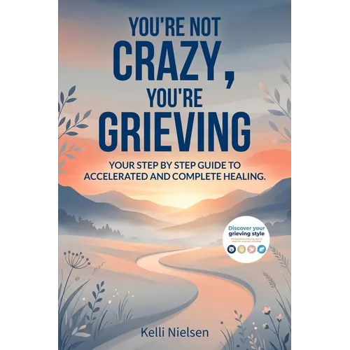 You're Not Crazy, You're Grieving: Your step by step guide to accelerated and complete healing. - Paperback