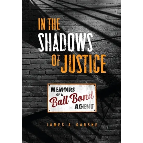 In the Shadows of Justice: Memoirs of a Bail Bond Agent - Hardcover
