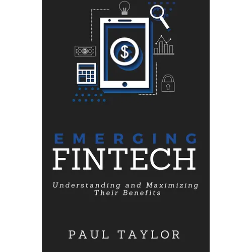 Emerging FinTech: Understanding and Maximizing Their Benefits - Paperback