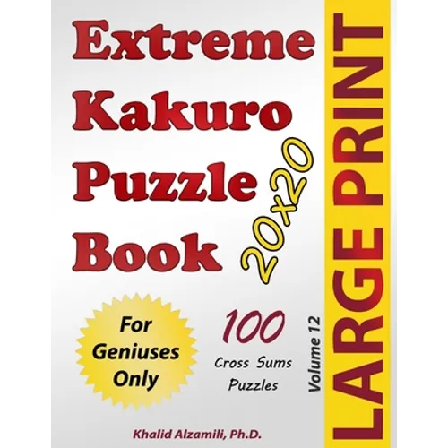 Extreme Kakuro Puzzle Book: 100 Large Print Cross Sums (20x20) Puzzles: For Geniuses Only - Paperback