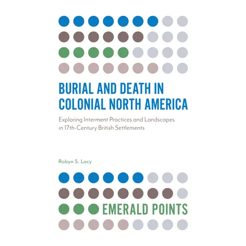 Burial and Death in Colonial North America: Exploring Interment Practices and Landscapes in 17th-Century British Settlements - Paperback