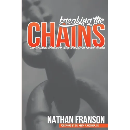Breaking the Chains: One Christian's Account of Why He Left the Mormon Church - Paperback