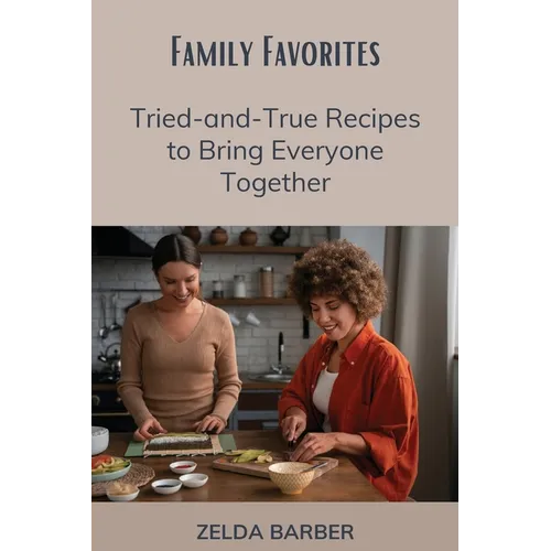 Family Favorites: Tried-and-True Recipes to Bring Everyone Together - Paperback