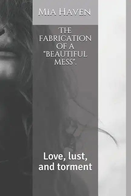 The fabrication of a "beautiful mess".: Love, lust, and torment - Paperback
