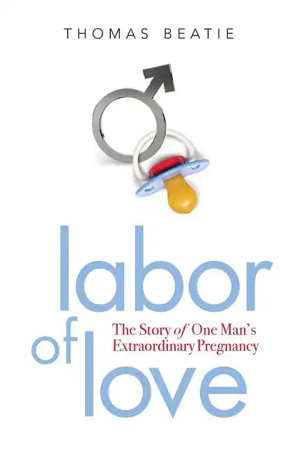 Labor of Love: The Story of One Man's Extraordinary Pregnancy - Paperback