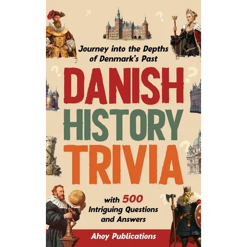 Danish History Trivia: Journey into the Depths of Denmark's Past with 500 Intriguing Questions and Answers - Hardcover