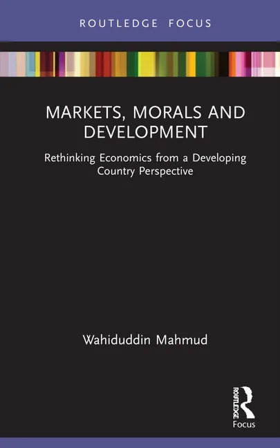 Markets, Morals and Development: Rethinking Economics from a Developing Country Perspective - Hardcover