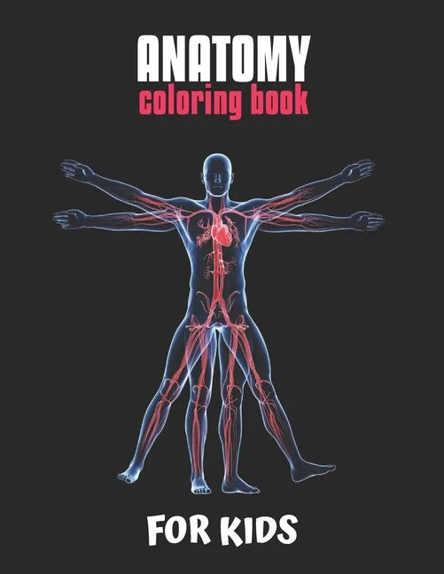 Anatomy Coloring Book For Kids: An Easier and Better Way to Learn Anatomy, The Ultimate Anatomy Study Guide - Paperback