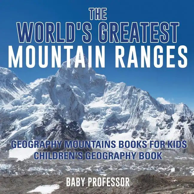 The World's Greatest Mountain Ranges - Geography Mountains Books for Kids Children's Geography Book - Paperback