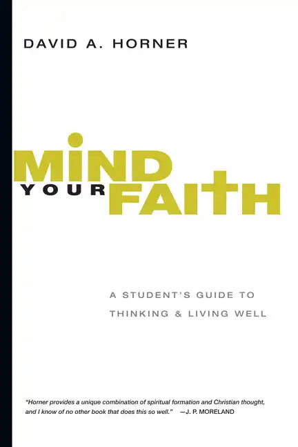 Mind Your Faith: A Student's Guide to Thinking & Living Well - Paperback