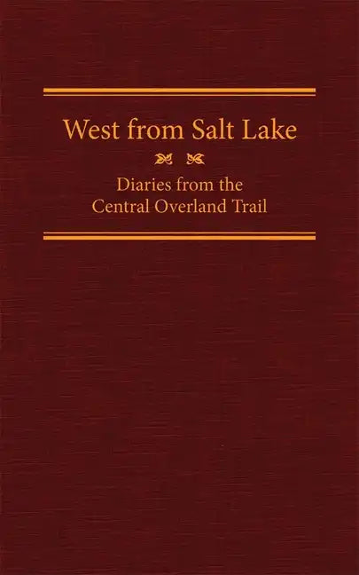 West from Salt Lake, Volume 23: Diaries from the Central Overland Trail - Hardcover