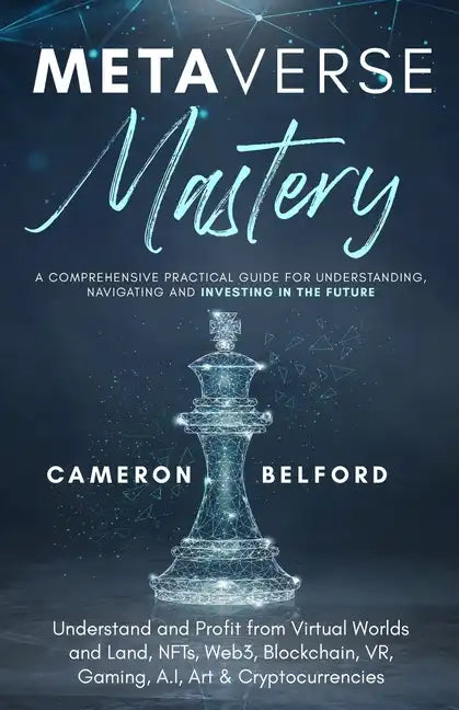 Metaverse Mastery: Understand and Profit from Virtual Worlds and Land, NFTs, Web3, Blockchain, VR, Gaming, A.I, Art & Cryptocurrencies - Paperback