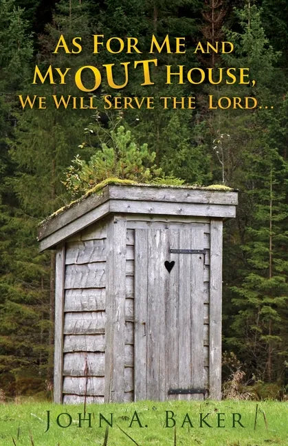 As For Me and My OUT House,: We Will Serve the Lord... - Paperback