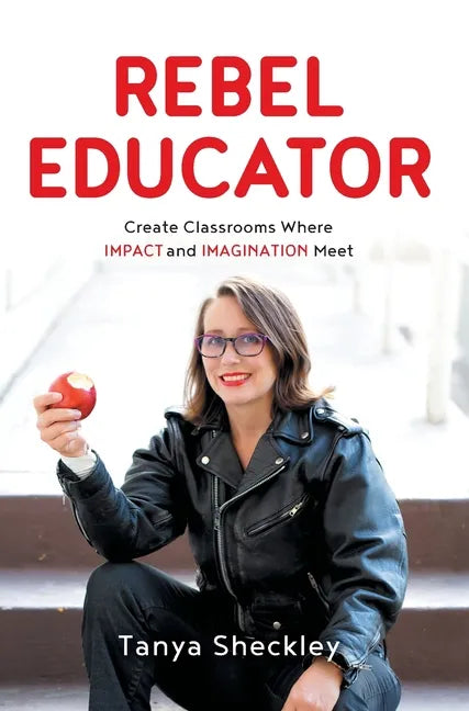 Rebel Educator: Create Classrooms Where Impact and Imagination Meet - Hardcover