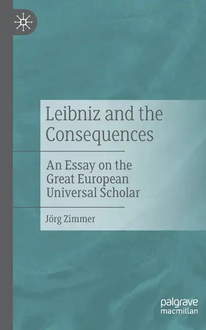 Leibniz and the Consequences: An Essay on the Great European Universal Scholar - Paperback