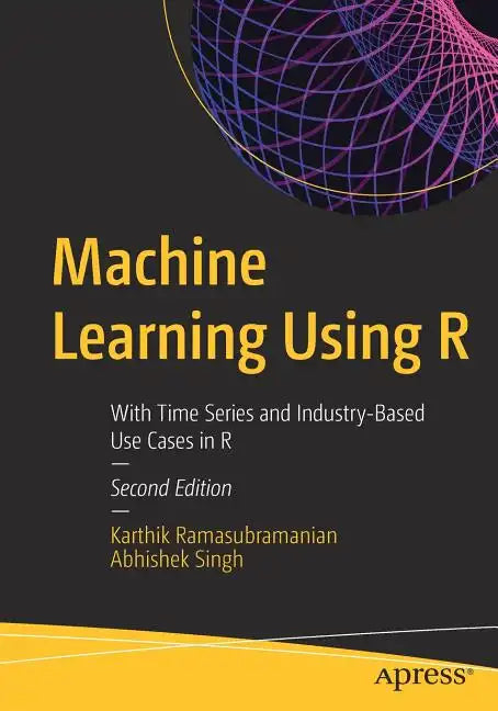 Machine Learning Using R: With Time Series and Industry-Based Use Cases in R - Paperback