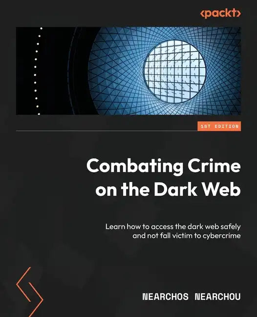 Combating Crime on the Dark Web: Learn how to access the dark web safely and not fall victim to cybercrime - Paperback
