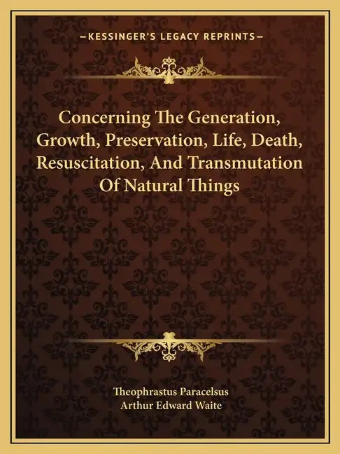 Concerning the Generation, Growth, Preservation, Life, Death, Resuscitation, and Transmutation of Natural Things - Paperback