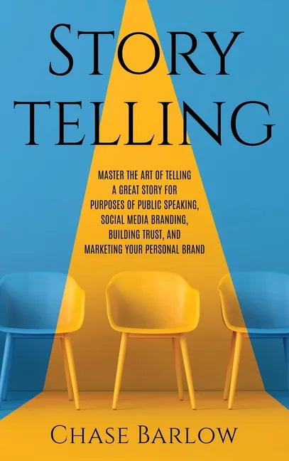Storytelling: Master the Art of Telling a Great Story for Purposes of Public Speaking, Social Media Branding, Building Trust, and Marketing Your Perso - Hardcover
