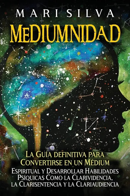 Mediumnidad: La guía definitiva para convertirse en un médium espiritual y desarrollar habilidades psíquicas como la clarividencia, - Paperback