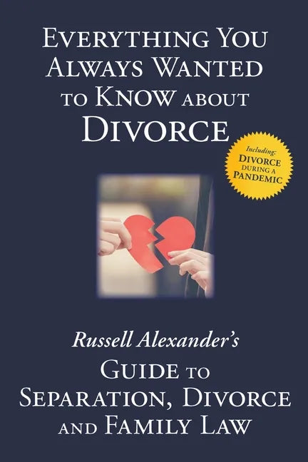 Everything You Always Wanted to Know About Divorce: Russell Alexander's Guide to Separation, Divorce and Family Law - Paperback