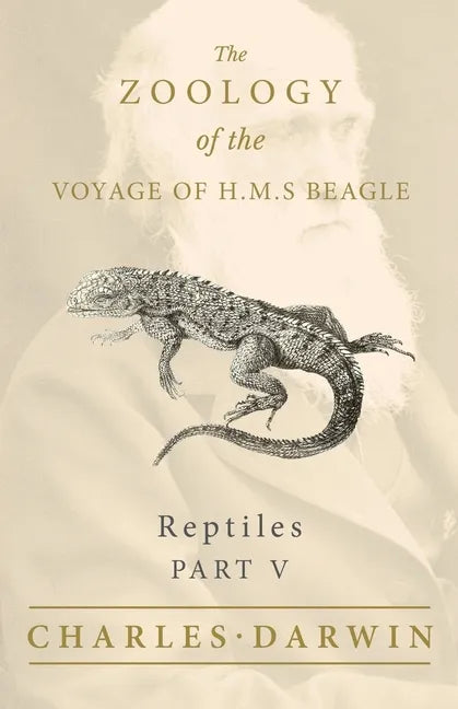 Reptiles - Part V - The Zoology of the Voyage of H.M.S Beagle; Under the Command of Captain Fitzroy - During the Years 1832 to 1836 - Paperback