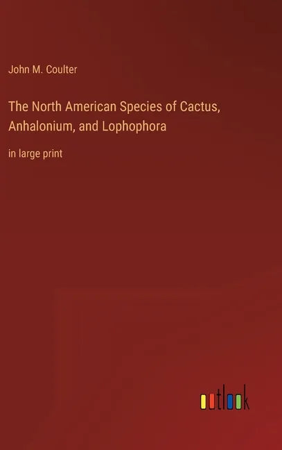 The North American Species of Cactus, Anhalonium, and Lophophora: in large print - Hardcover