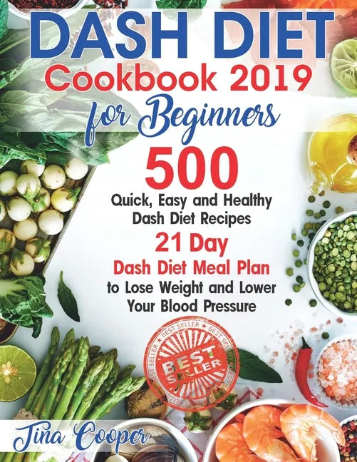 Dash Diet Cookbook 2019 for Beginners: 500 Quick, Easy and Healthy Dash Diet Recipes - 21 Day Dash Diet Meal Plan to Lose Weight and Lower Your Blood - Paperback
