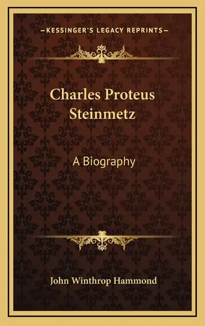 Charles Proteus Steinmetz: A Biography - Hardcover
