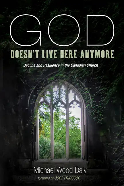 God Doesn't Live Here Anymore: Decline and Resilience in the Canadian Church - Hardcover