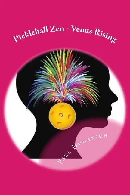 Pickleball Zen - Venus Rising: Raising your Pickleball EQ... Combining the physical, the mental, and the emotional to improve your pickleball game - Paperback