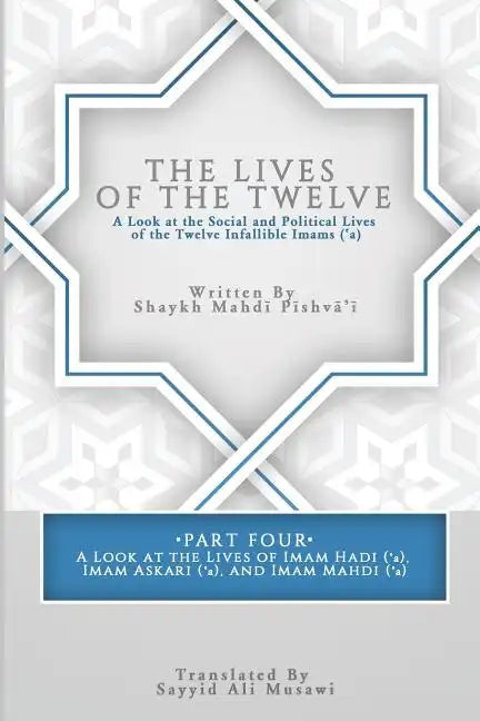 The Lives of the Twelve: A Look at the Social and Political Lives of the Twelve Infallible Imams- Part 4 - Paperback