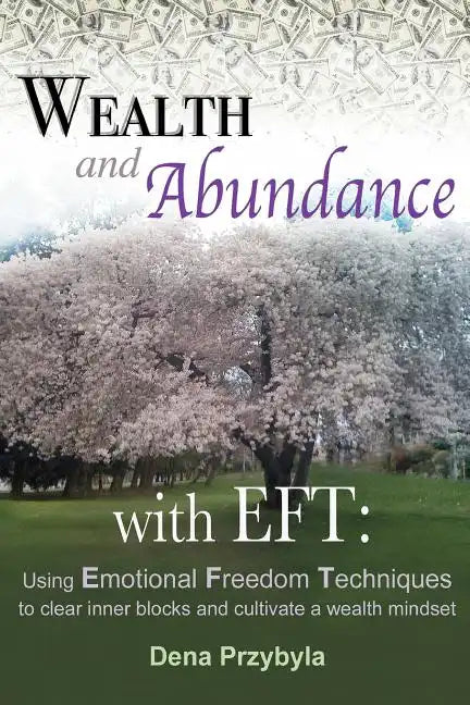 Wealth and Abundance with EFT (Emotional Freedom Techniques): Using Emotional Freedom Techniques to clear inner blocks and cultivate a wealth mindset - Paperback