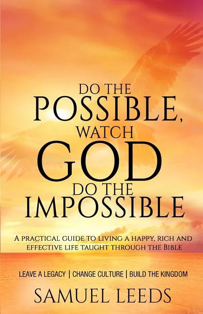 Do the Possible, Watch God Do the Impossible: A practical guide to living a happy, rich and effective life taught through the Bible - Paperback