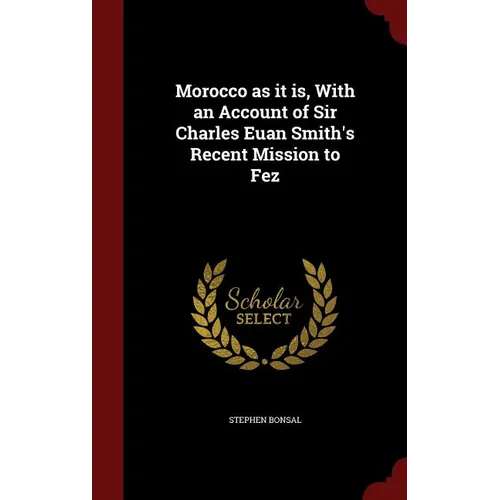 Morocco as it is, With an Account of Sir Charles Euan Smith's Recent Mission to Fez - Hardcover