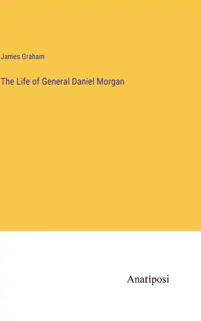 The Life of General Daniel Morgan - Hardcover