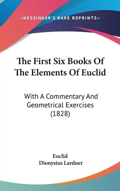 The First Six Books Of The Elements Of Euclid: With A Commentary And Geometrical Exercises (1828) - Hardcover
