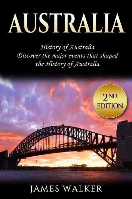 Australia: History of Australia: Discover the Major Events That Shaped the History of Australia - Paperback