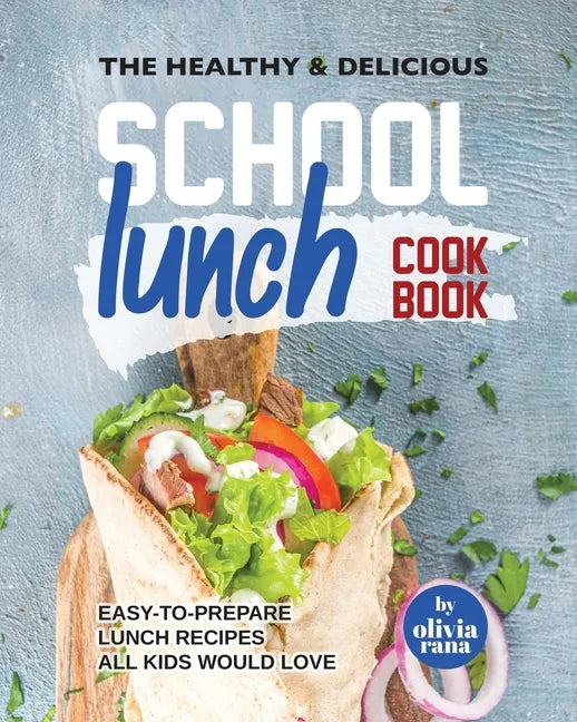 The Healthy & Delicious School Lunch Cookbook: Easy-to-Prepare Lunch Recipes All Kids Would Love - Paperback