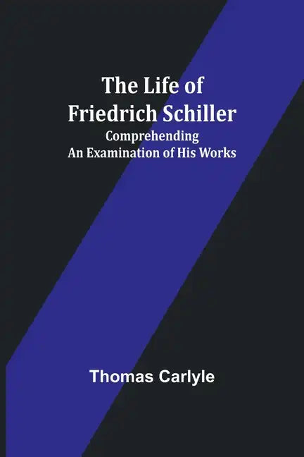 The Life of Friedrich Schiller: Comprehending an Examination of His Works - Paperback