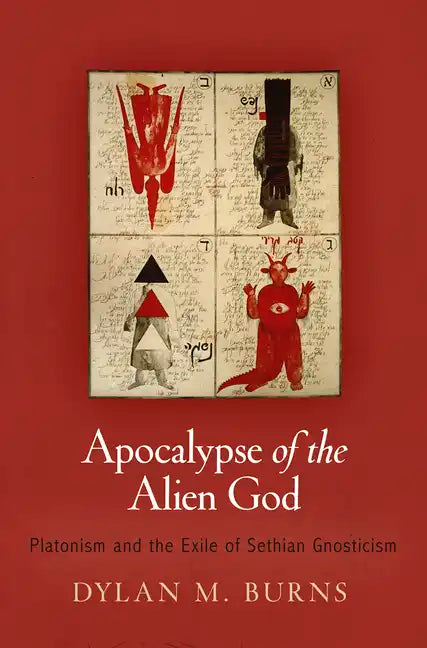 Apocalypse of the Alien God: Platonism and the Exile of Sethian Gnosticism - Hardcover