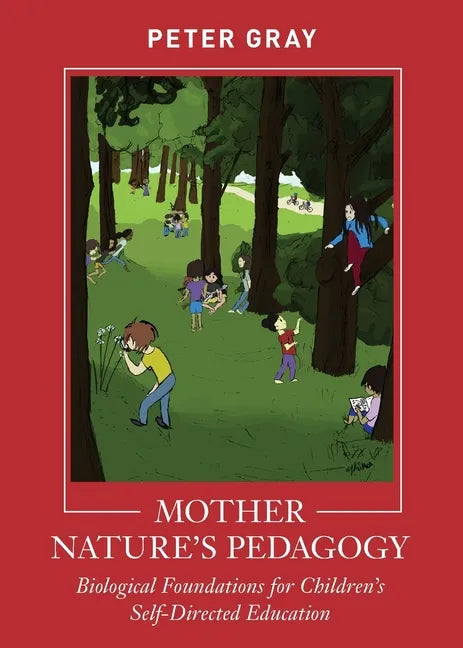 Mother Nature's Pedagogy: Biological Foundations for Children's Self-Directed Education - Paperback