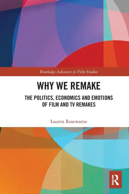 Why We Remake: The Politics, Economics and Emotions of Film and TV Remakes - Paperback