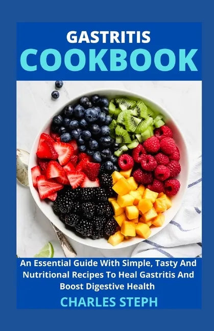 Gastritis Cookbook: An Essential Guide With Simple, Tasty And Nutritional Recipes To Heal Gastritis And Boost Digestive Health - Paperback
