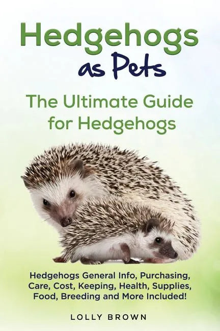 Hedgehogs as Pets: Hedgehogs General Info, Purchasing, Care, Cost, Keeping, Health, Supplies, Food, Breeding and More Included! The Ultim - Paperback