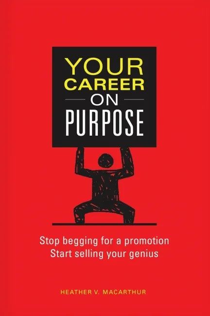 Your Career on Purpose: Stop Begging for a Promotion, Start Selling Your Genius - Paperback