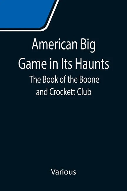 American Big Game in Its Haunts: The Book of the Boone and Crockett Club - Paperback