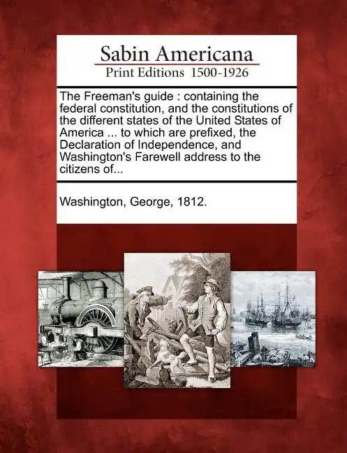 The Freeman's Guide: Containing the Federal Constitution, and the Constitutions of the Different States of the United States of America ... - Paperback