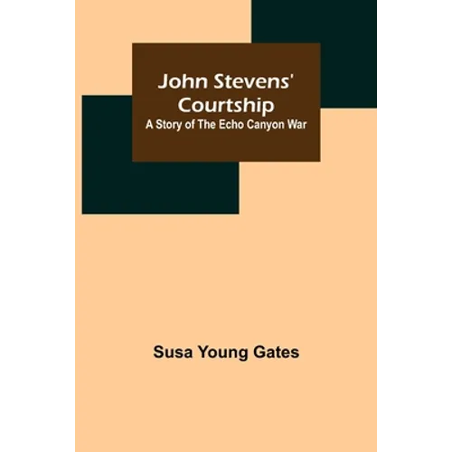 John Stevens' Courtship: A Story of the Echo Canyon War - Paperback
