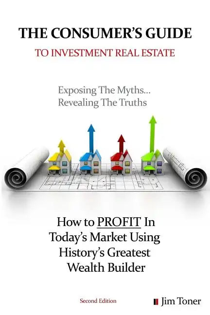 The Consumers Guide To Investment Real Estate: How to PROFIT In... Today's Market Using History's Greatest Wealth Builder - Paperback